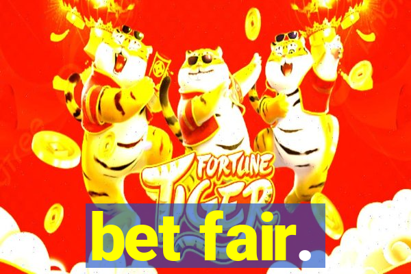 bet fair.