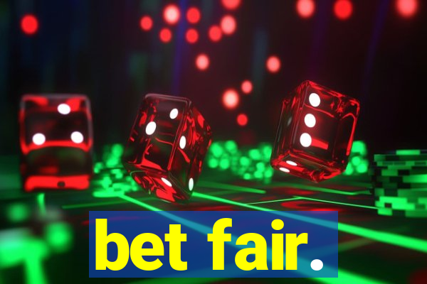 bet fair.