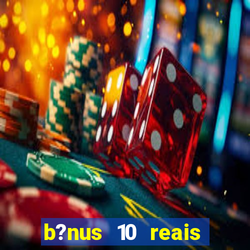 b?nus 10 reais fortune tiger