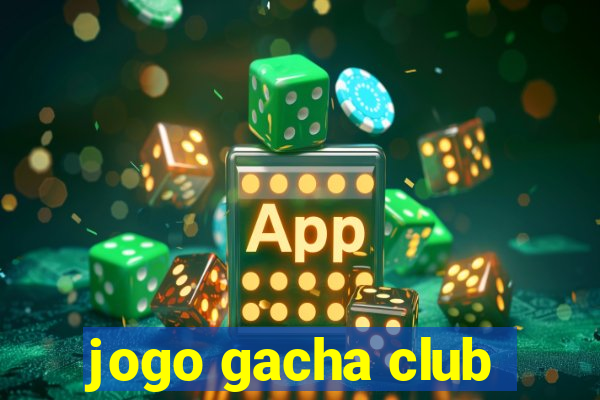 jogo gacha club