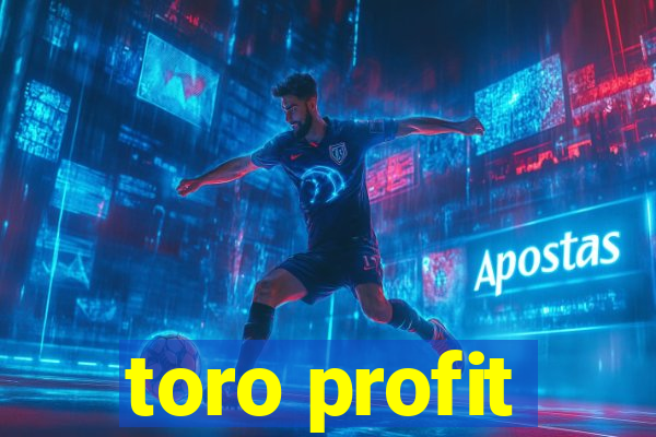 toro profit