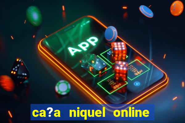 ca?a niquel online dinheiro real