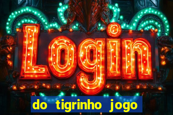 do tigrinho jogo do tigrinho