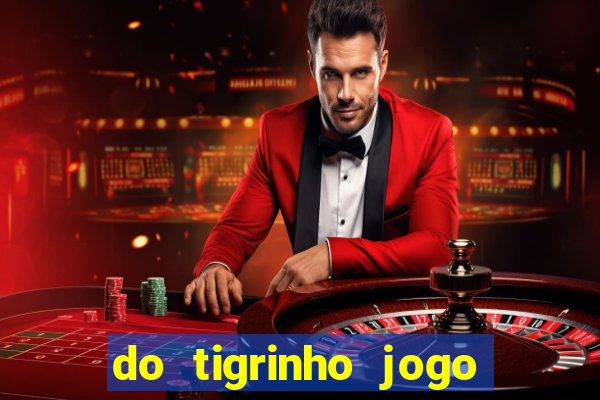 do tigrinho jogo do tigrinho