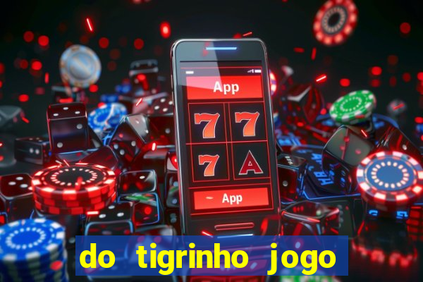 do tigrinho jogo do tigrinho