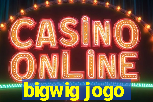 bigwig jogo