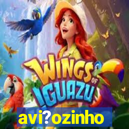 avi?ozinho