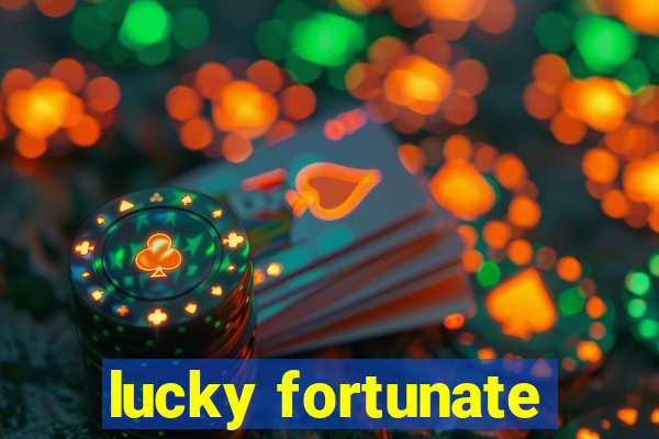 lucky fortunate