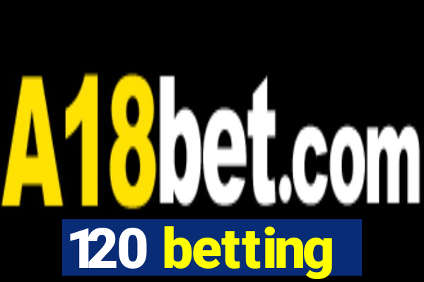 120 betting