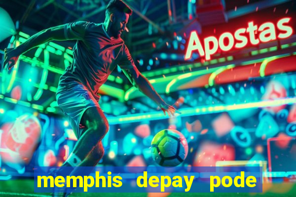 memphis depay pode jogar a sulamericana