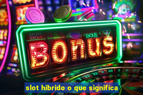 slot hibrido o que significa