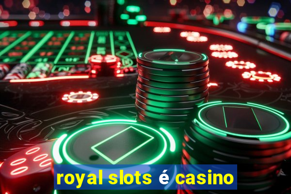 royal slots é casino