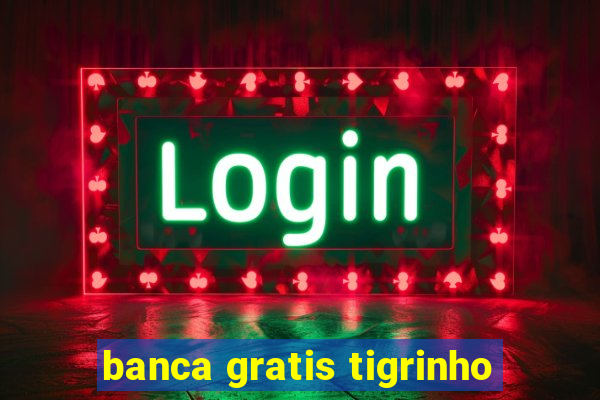 banca gratis tigrinho