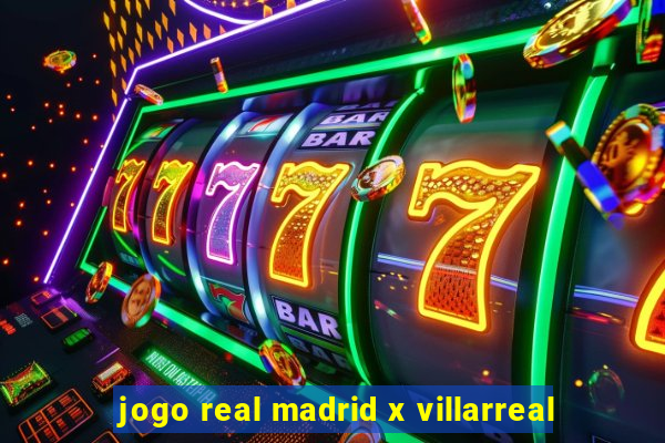 jogo real madrid x villarreal