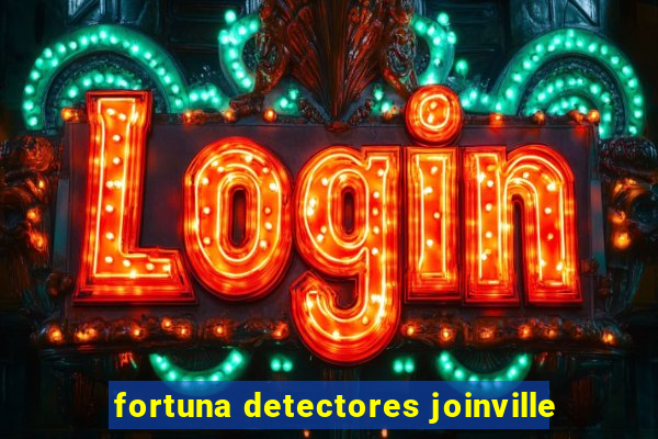 fortuna detectores joinville