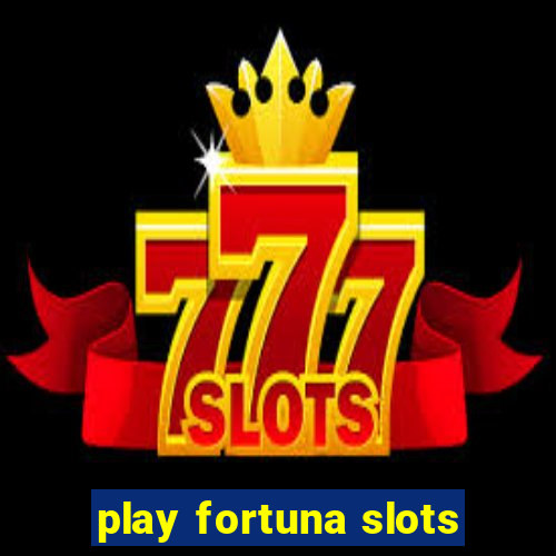 play fortuna slots