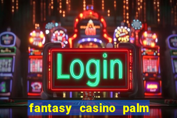 fantasy casino palm springs ca