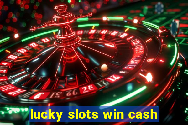 lucky slots win cash