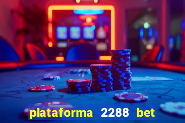 plataforma 2288 bet é confiável