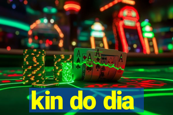 kin do dia