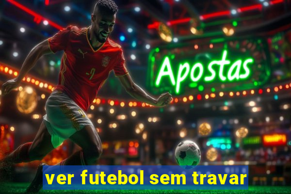 ver futebol sem travar