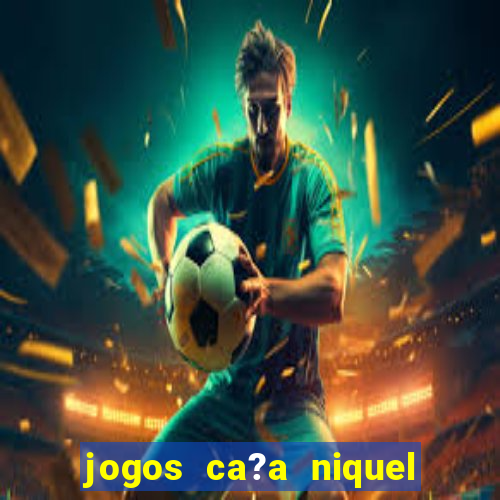 jogos ca?a niquel online gratis