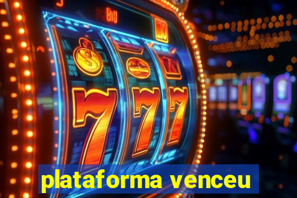 plataforma venceu