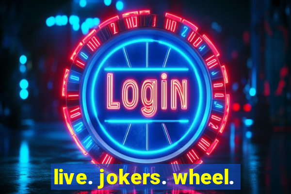 live. jokers. wheel.