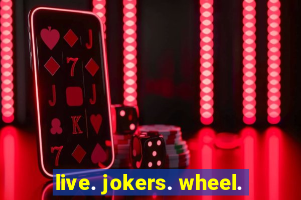 live. jokers. wheel.