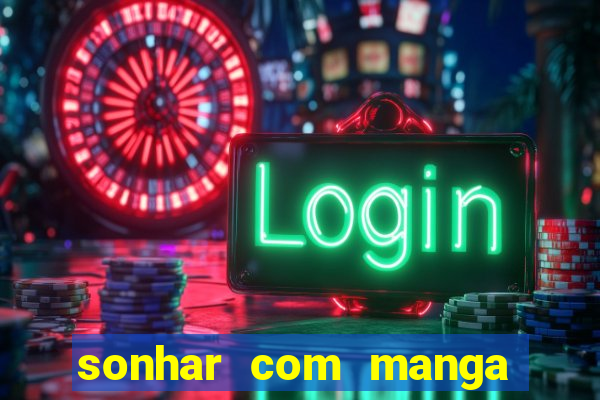 sonhar com manga no jogo do bicho