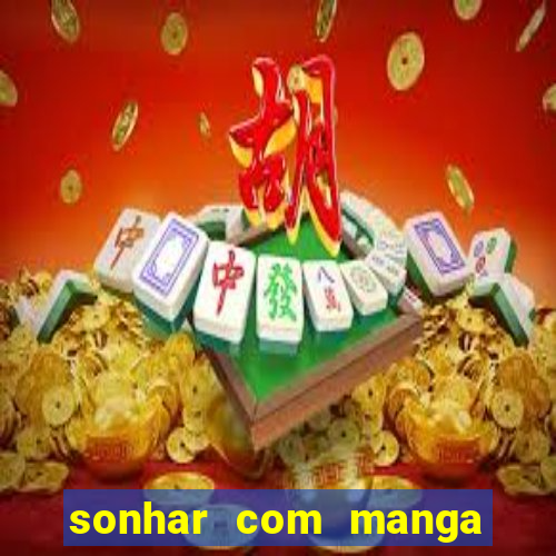 sonhar com manga no jogo do bicho