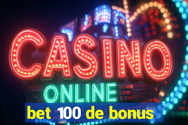 bet 100 de bonus