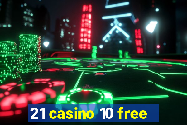 21 casino 10 free