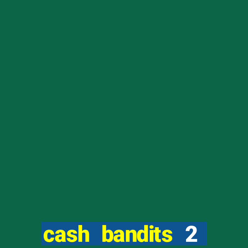 cash bandits 2 slot machine