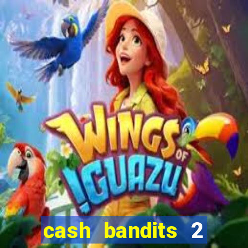 cash bandits 2 slot machine