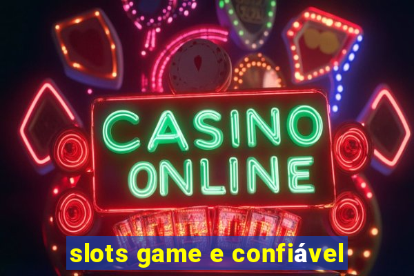 slots game e confiável