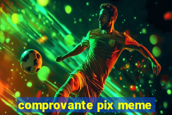 comprovante pix meme