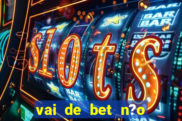 vai de bet n?o consigo sacar