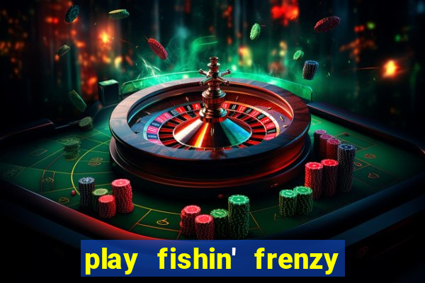 play fishin' frenzy fortune spins slots