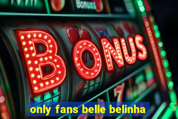 only fans belle belinha