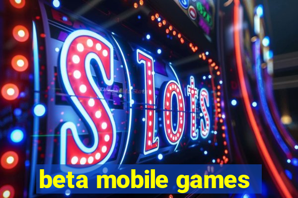 beta mobile games