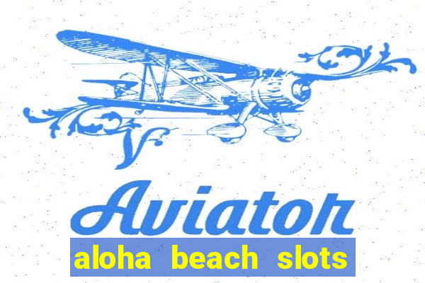 aloha beach slots mega casino