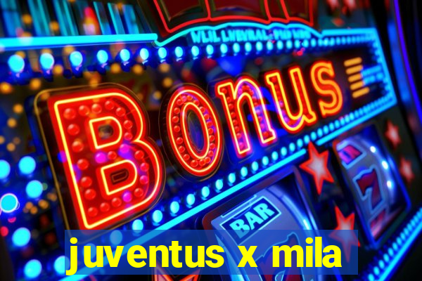 juventus x mila