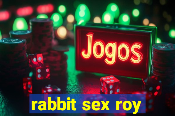 rabbit sex roy