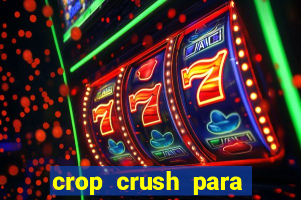 crop crush para ganhar dinheiro