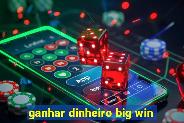 ganhar dinheiro big win