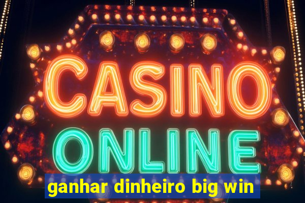 ganhar dinheiro big win