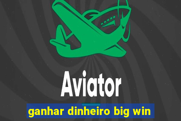 ganhar dinheiro big win