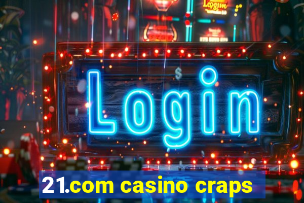 21.com casino craps