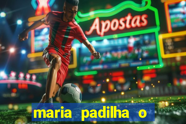 maria padilha o que ela faz